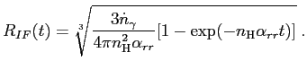 $\displaystyle R_{IF}(t) = \sqrt[3]{\frac{3\dot{n}_{\gamma}}{4\pi n_{\mathrm{H}}^2\alpha_{rr}} [1-\exp(-n_{\mathrm{H}}\alpha_{rr}t)]} \;.$