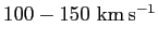 $ 100-150\,\ensuremath{\,\mbox{km}\,\mbox{s}^{-1}}$