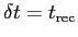 $ \delta t=t_{\mathrm {rec}}$