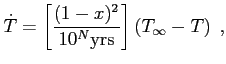$\displaystyle \dot{T} = \left[\frac{(1-x)^2}{10^N\mathrm{yrs}}\right] \left(T_{\infty}-T\right) \;,$
