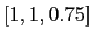 $ [1,1,0.75]$