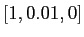 $ [1,0.01,0]$