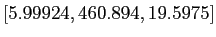 $ [5.99924, 460.894, 19.5975]$