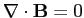 $ {\nabla}\cdot\mathbf{B}=0$